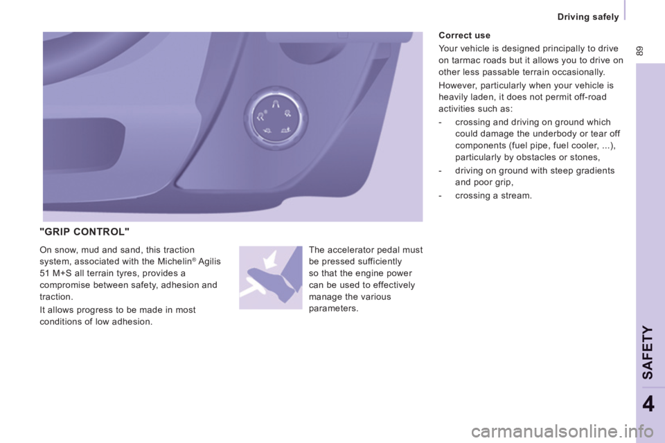 CITROEN JUMPY 2006  Owners Manual  89
   Driving  safely   
SAFETY
4
  "GRIP  CONTROL" 
 On snow, mud and sand, this traction 
system, associated with the Michelin ®   Agilis 
51 M+S all terrain tyres, provides a 
compromise between 