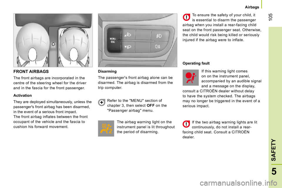 CITROEN NEMO 2010 Owners Manual 105
5
SAFETY
Airbags
FRONT AIRBAGS
The front airbags are incorporated in the
centre of the steering wheel for the driver
and in the fascia for the front passenger.
Activation
They CITROEN NEMO 2010 Owners Manual 105
5
SAFETY
Airbags
FRONT AIRBAGS
The front airbags are incorporated in the
centre of the steering wheel for the driver
and in the fascia for the front passenger.
Activation
They