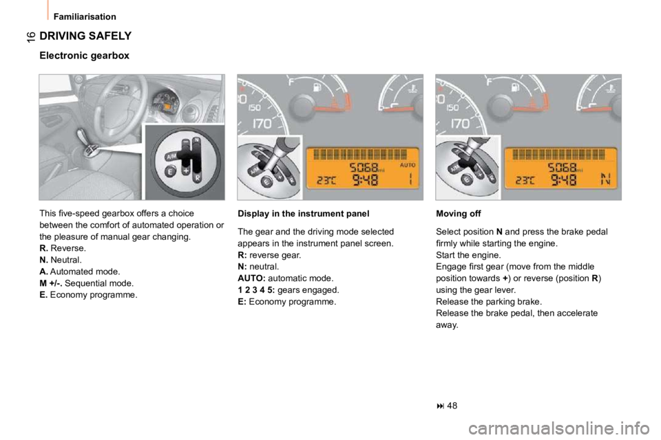CITROEN NEMO 2010  Owners Manual 16
 Familiarisation 
 DRIVING SAFELY 
  Electronic gearbox   Display in the instrument panel    Moving off 
   
�   48   
� �T�h�i�s� �ﬁ� �v�e�-�s�p�e�e�d� �g�e�a�r�b�o�x� �o�f�f�e�r�s� �a� �c�h�