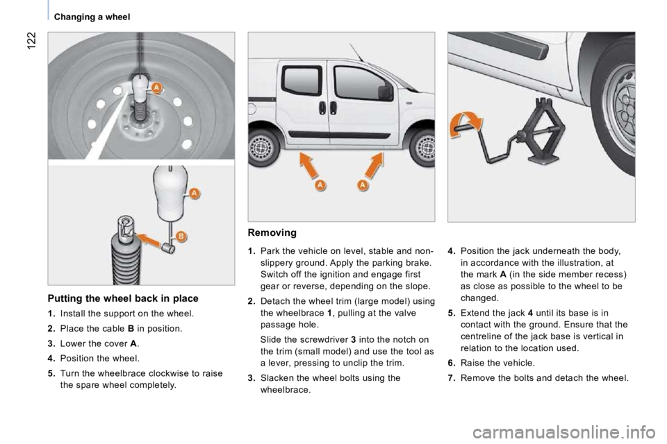 CITROEN NEMO 2010 Owners Manual 122
Changing a wheel Removing
1. Park the vehicle on level, stable and non-
slippery ground. Apply the parking brake.
Switch off the ignition and engage first
gear or reverse, depe CITROEN NEMO 2010 Owners Manual 122
Changing a wheel Removing
1. Park the vehicle on level, stable and non-
slippery ground. Apply the parking brake.
Switch off the ignition and engage first
gear or reverse, depe