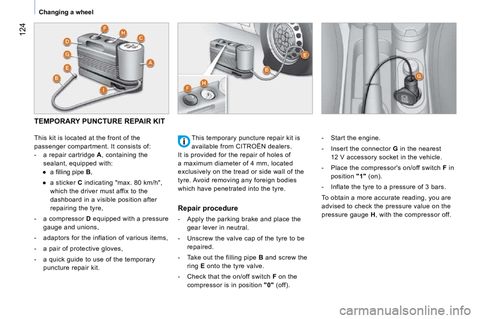CITROEN NEMO 2010 Owners Manual 124
Changing a wheel
TEMPORARY PUNCTURE REPAIR KIT
This kit is located at the front of the
passenger compartment. It consists of:
- a repair cartridge A , containing the
sealant, eq CITROEN NEMO 2010 Owners Manual 124
Changing a wheel
TEMPORARY PUNCTURE REPAIR KIT
This kit is located at the front of the
passenger compartment. It consists of:
- a repair cartridge A , containing the
sealant, eq