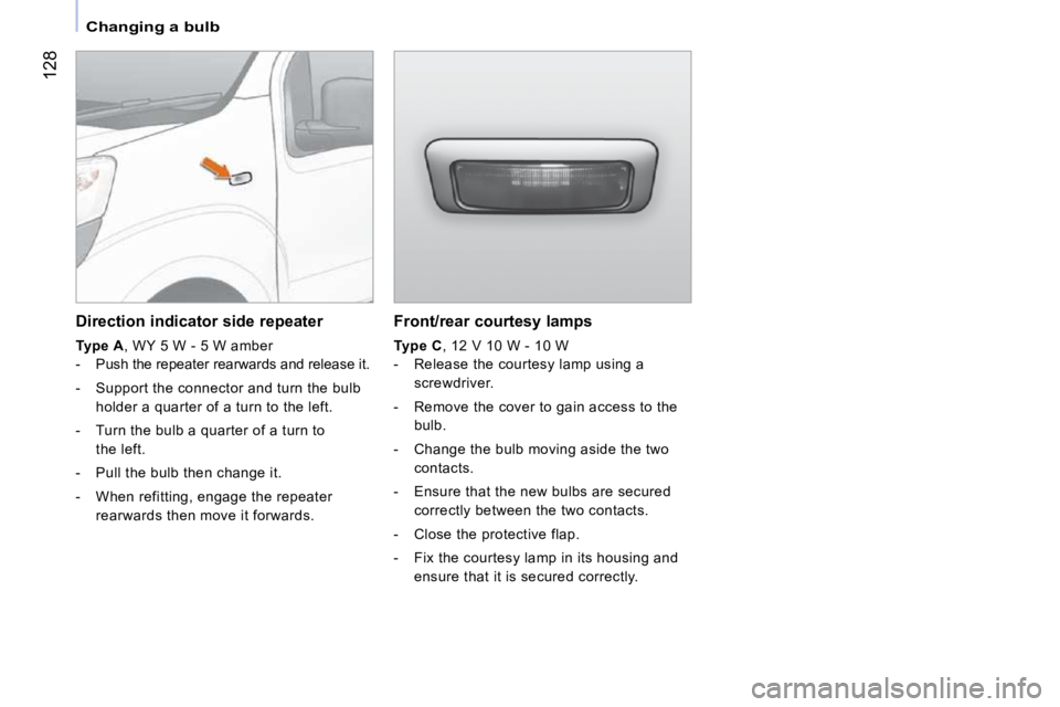 CITROEN NEMO 2010 Owners Manual 128
Changing a bulb
Front/rear courtesy lamps
Type C , 12 V 10 W - 10 W
- Release the courtesy lamp using a screwdriver.
- Remove the cover to gain access to the bulb.
- CITROEN NEMO 2010 Owners Manual 128
Changing a bulb
Front/rear courtesy lamps
Type C , 12 V 10 W - 10 W
- Release the courtesy lamp using a screwdriver.
- Remove the cover to gain access to the bulb.
-