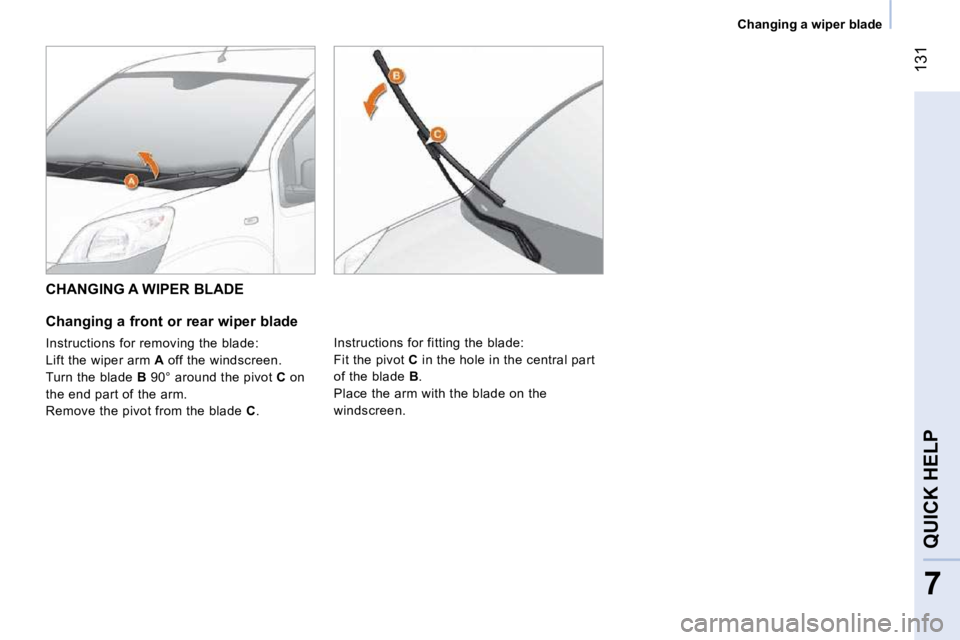 CITROEN NEMO 2010 Owners Manual 131
7
QUICK HELP
Changing a wiper blade
CHANGING A WIPER BLADE
Changing a front or rear wiper blade
Instructions for removing the blade:
Lift the wiper arm A off the windscreen. CITROEN NEMO 2010 Owners Manual 131
7
QUICK HELP
Changing a wiper blade
CHANGING A WIPER BLADE
Changing a front or rear wiper blade
Instructions for removing the blade:
Lift the wiper arm A off the windscreen.