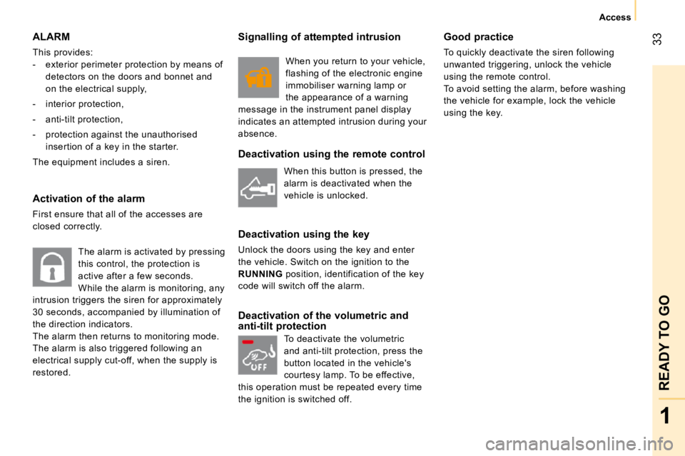 CITROEN NEMO 2010  Owners Manual 33
1
READY TO GO
Access
 ALARM 
 This provides:  
   -   exterior perimeter protection by means of detectors on the doors and bonnet and 
on the electrical supply, 
  -   interior protection,  
  -   