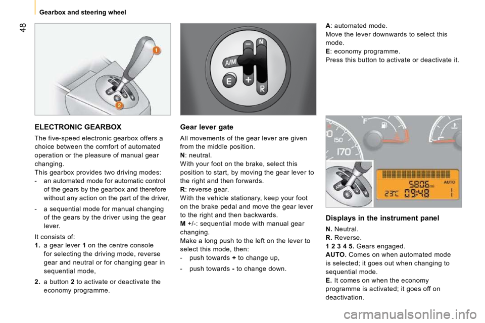 CITROEN NEMO 2010 Workshop Manual 48
Gearbox and steering wheel
ELECTRONIC GEARBOX
The five-speed electronic gearbox offers a
choice between the comfort of automated
operation or the pleasure of manual gear
changing.
CITROEN NEMO 2010 Workshop Manual 48
Gearbox and steering wheel
ELECTRONIC GEARBOX
The five-speed electronic gearbox offers a
choice between the comfort of automated
operation or the pleasure of manual gear
changing.