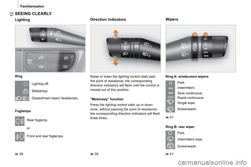 CITROEN NEMO 2010  Owners Manual 12
 Familiarisation 
 SEEING CLEARLY 
  Ring � �L�i�g�h�t�i�n�g� �o�f�f�.�  
 Sidelamps.  
 Dipped/main beam headlamps.  
  Foglamps   Rear foglamp.  
 or  
 Front and rear foglamps. 
   
�   39   