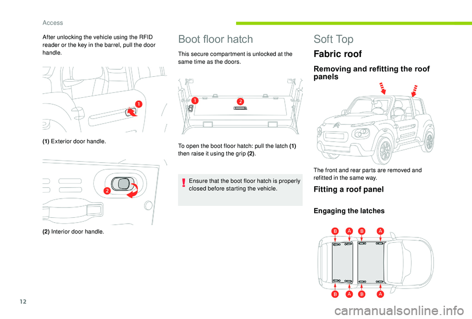 CITROEN E-MEHARI 2023  Owners Manual 12
After unlocking the vehicle using the RFID 
reader or the key in the barrel, pull the door 
handle.
(1) Exterior door handle.
(2)  Interior door handle.Boot floor hatch
This secure compartment is u