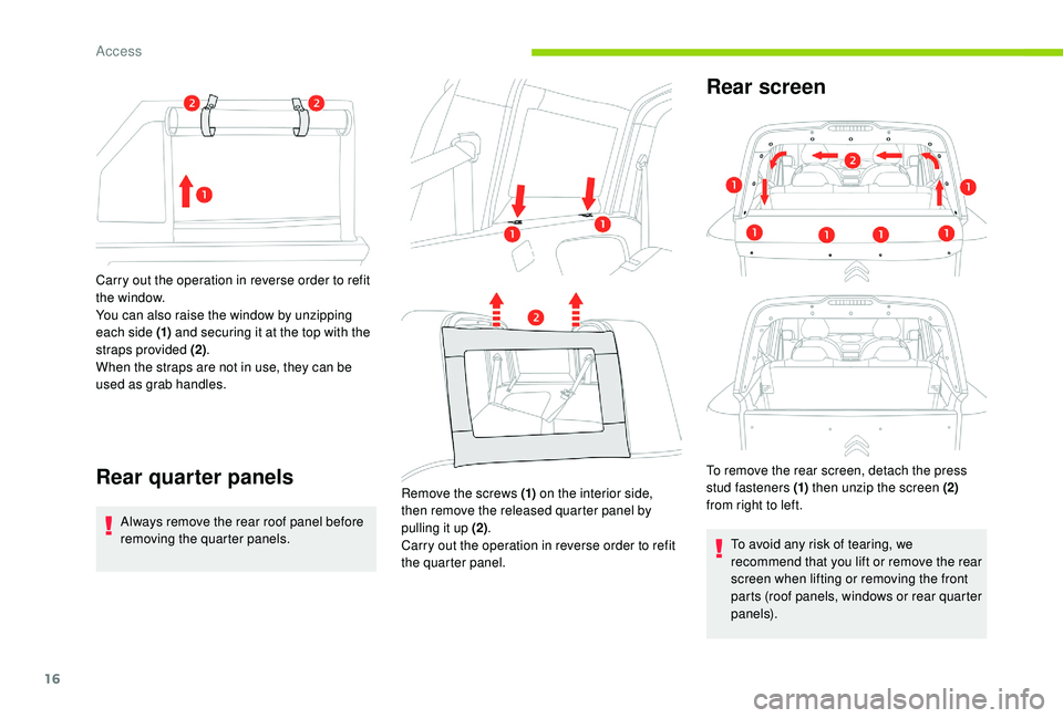 CITROEN E-MEHARI 2023  Owners Manual 16
Carry out the operation in reverse order to refit 
the window.
You can also raise the window by unzipping 
each side (1) and securing it at the top with the 
straps provided (2) .
When the straps a
