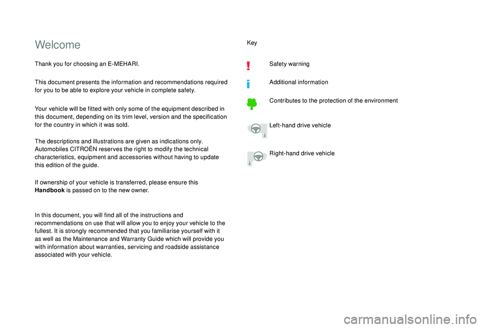 CITROEN E-MEHARI 2023  Owners Manual Welcome
This document presents the information and recommendations required 
for you to be able to explore your vehicle in complete safety.
Your vehicle will be fitted with only some of the equipment 