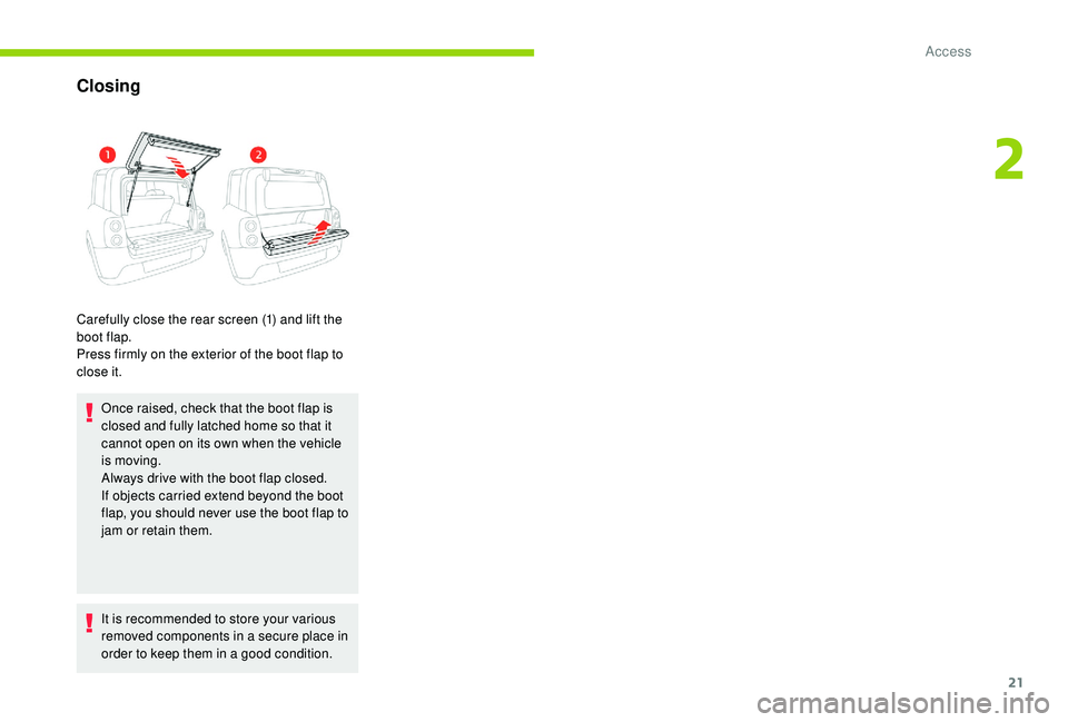 CITROEN E-MEHARI 2023 Owners Manual 21
Closing
Carefully close the rear screen (1) and lift the 
boot flap.
Press firmly on the exterior of the boot flap to 
close it.Once raised, check that the boot flap is 
closed and fully latched ho