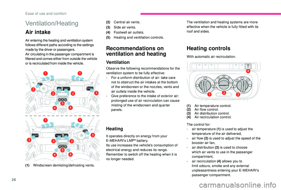 CITROEN E-MEHARI 2023  Owners Manual 26
Ventilation/Heating
Air intake
Air entering the heating and ventilation system 
follows different paths according to the settings 
made by the driver or passengers.
Air circulating in the passenger