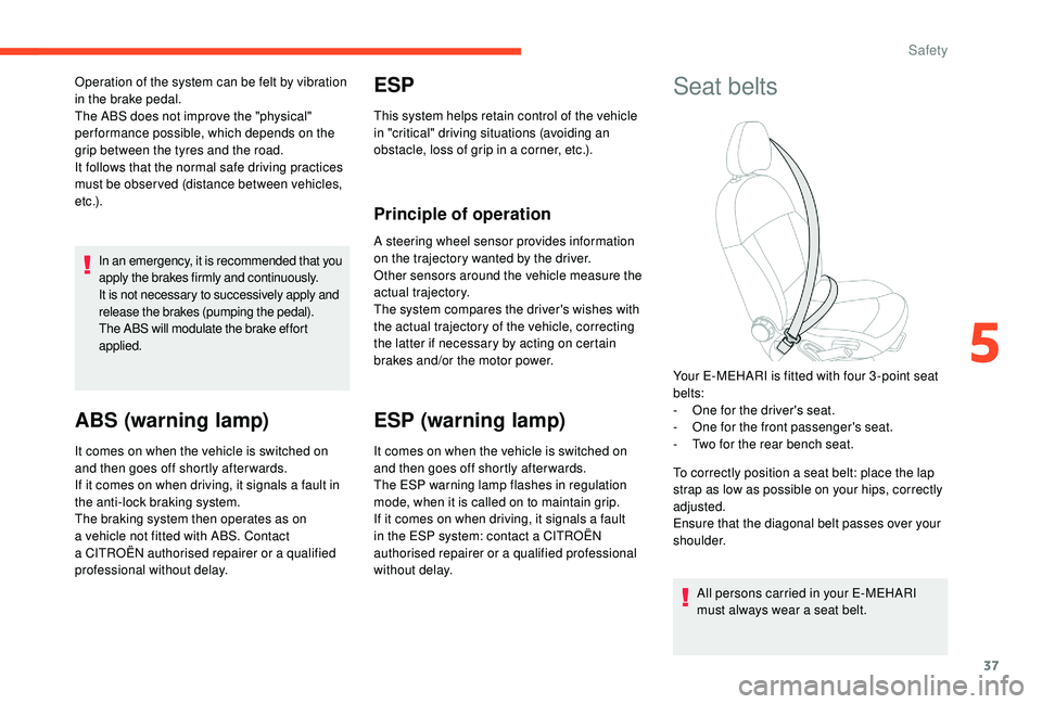 CITROEN E-MEHARI 2023 Owners Guide 37
Operation of the system can be felt by vibration 
in the brake pedal.
The ABS does not improve the "physical" 
per formance possible, which depends on the 
grip between the tyres and the ro