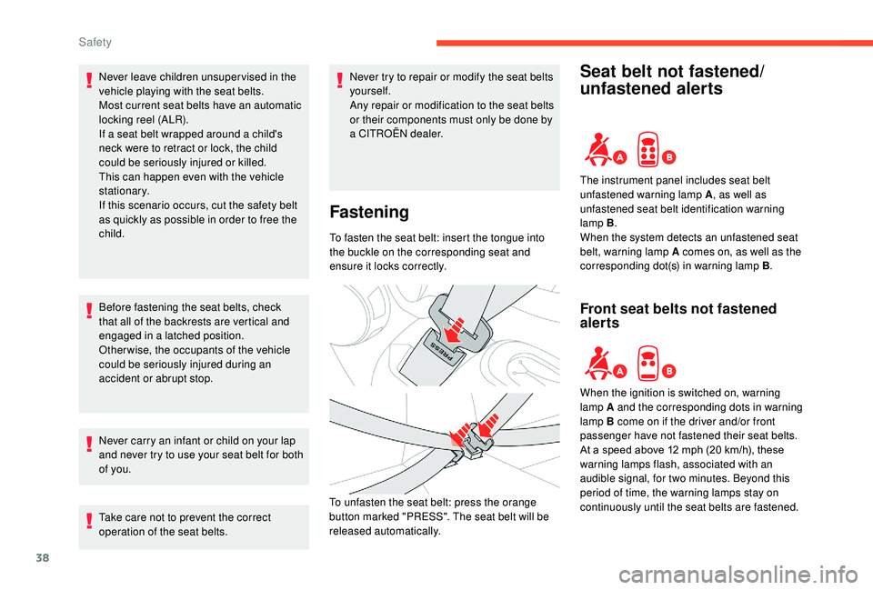 CITROEN E-MEHARI 2023 Owners Guide 38
Never leave children unsuper vised in the 
vehicle playing with the seat belts.
Most current seat belts have an automatic 
locking reel (ALR).
If a  seat belt wrapped around a   child's 
neck w