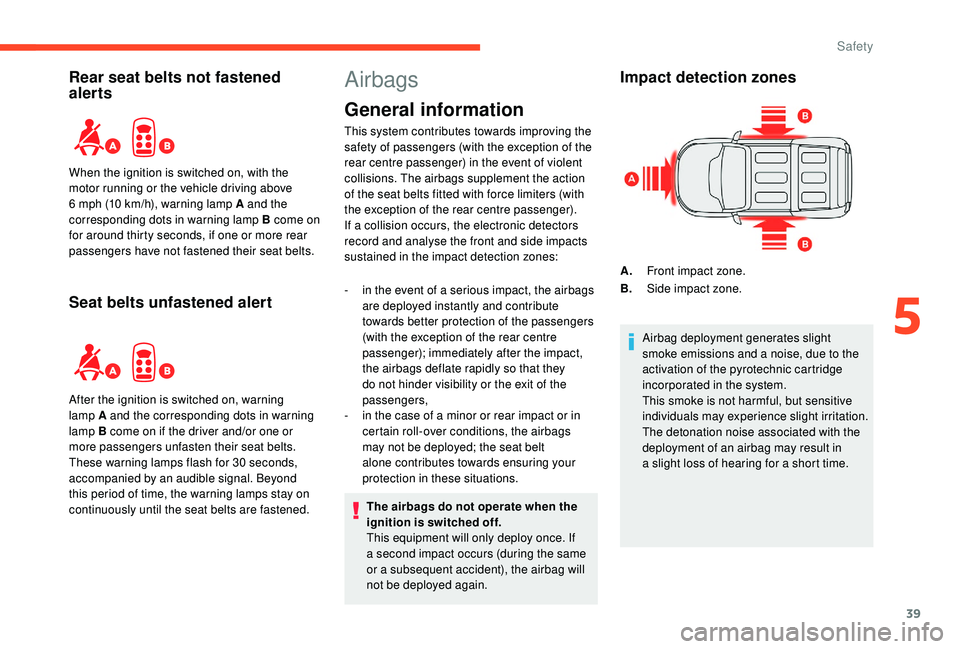CITROEN E-MEHARI 2023  Owners Manual 39
Rear seat belts not fastened 
alerts
Seat belts unfastened alert
When the ignition is switched on, with the 
motor running or the vehicle driving above 
6  mph (10   km/h), warning lamp A and the 
