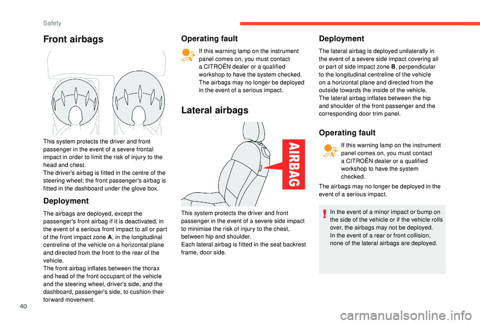 CITROEN E-MEHARI 2023  Owners Manual 40
Front airbags
This system protects the driver and front 
passenger in the event of a  severe frontal 
impact in order to limit the risk of injury to the 
head and chest.
The driver's airbag is 