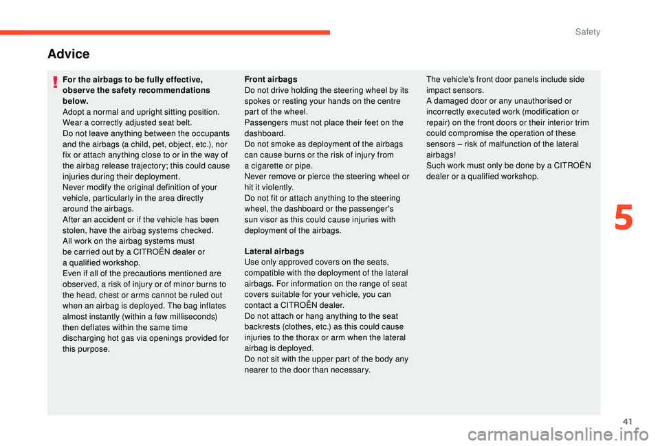 CITROEN E-MEHARI 2023  Owners Manual 41
Advice
For the airbags to be fully effective, 
observe the safety recommendations 
below.
Adopt a  normal and upright sitting position.
Wear a
  correctly adjusted seat belt.
Do not leave anything 