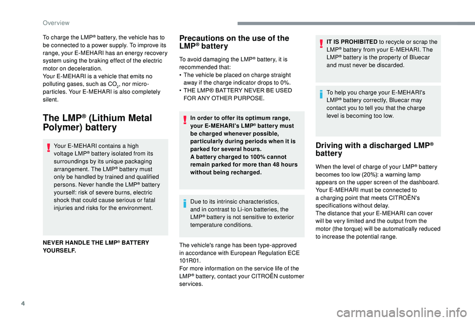 CITROEN E-MEHARI 2023  Owners Manual 4
In order to offer its optimum range, 
your E-MEHARI's LMP® batter y must 
be charged whenever possible, 
par ticularly during periods when it is 
parked for several hours.
A batter y charged to