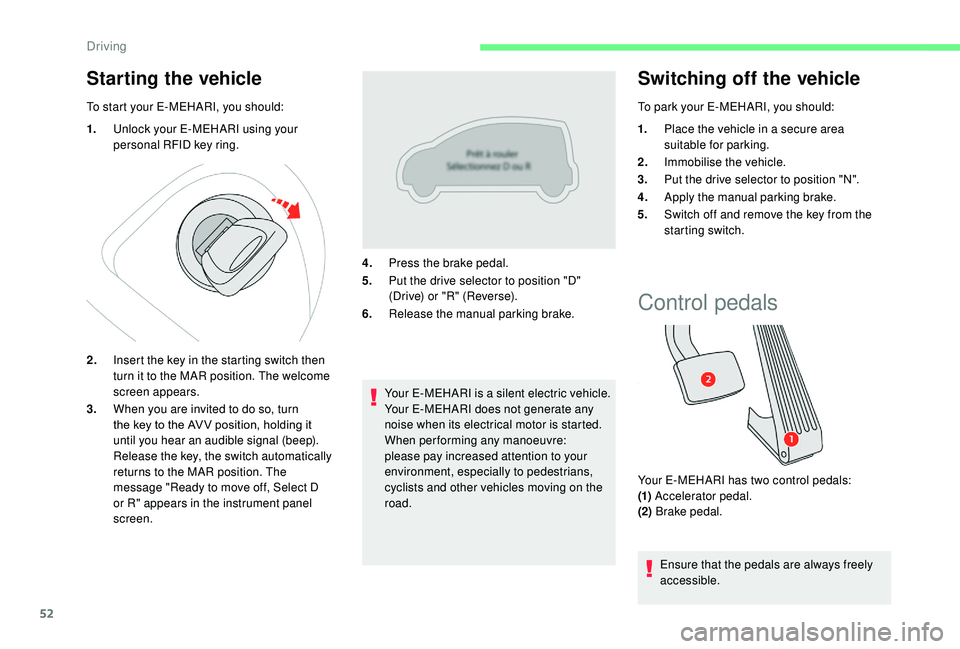 CITROEN E-MEHARI 2023  Owners Manual 52
Starting the vehicle
To start your E-MEHARI, you should:
1.Unlock your E-MEHARI using your 
personal RFID key ring.
2. Insert the key in the starting switch then 
turn it to the MAR position. The w