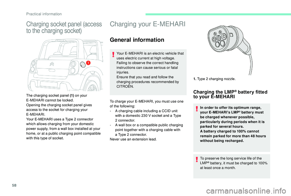 CITROEN E-MEHARI 2023  Owners Manual 58
Charging your E-MEHARI
General information
Your E-MEHARI is an electric vehicle that 
uses electric current at high voltage.
Failing to obser ve the correct handling 
instructions can cause serious