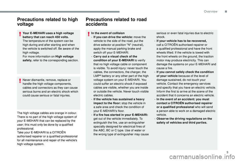 CITROEN E-MEHARI 2023 Owners Manual 5
Precautions related to high
voltage
Your E- MEHARI uses a high voltage
b attery that can reach 450 volts.
The temperature of the system can be
high during and after starting and when
the vehicl CITROEN E-MEHARI 2023 Owners Manual 5
Precautions related to high
voltage
Your E- MEHARI uses a high voltage
b attery that can reach 450 volts.
The temperature of the system can be
high during and after starting and when
the vehicl
