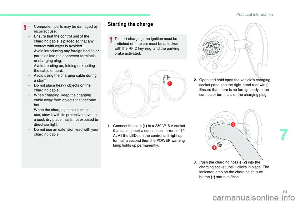 CITROEN E-MEHARI 2023  Owners Manual 61
Starting the charge
To start charging, the ignition must be 
switched off, the car must be unlocked 
with the RFID key ring, and the parking 
brake activated.
1. Connect the plug (1)  to a
  230 V/