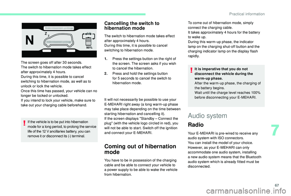 CITROEN E-MEHARI 2023  Owners Manual 67
The screen goes off after 30 seconds.
T he switch to hibernation mode takes effect 
after approximately 4
 

hours.
During this time, it is possible to cancel 
switching to hibernation mode, as wel