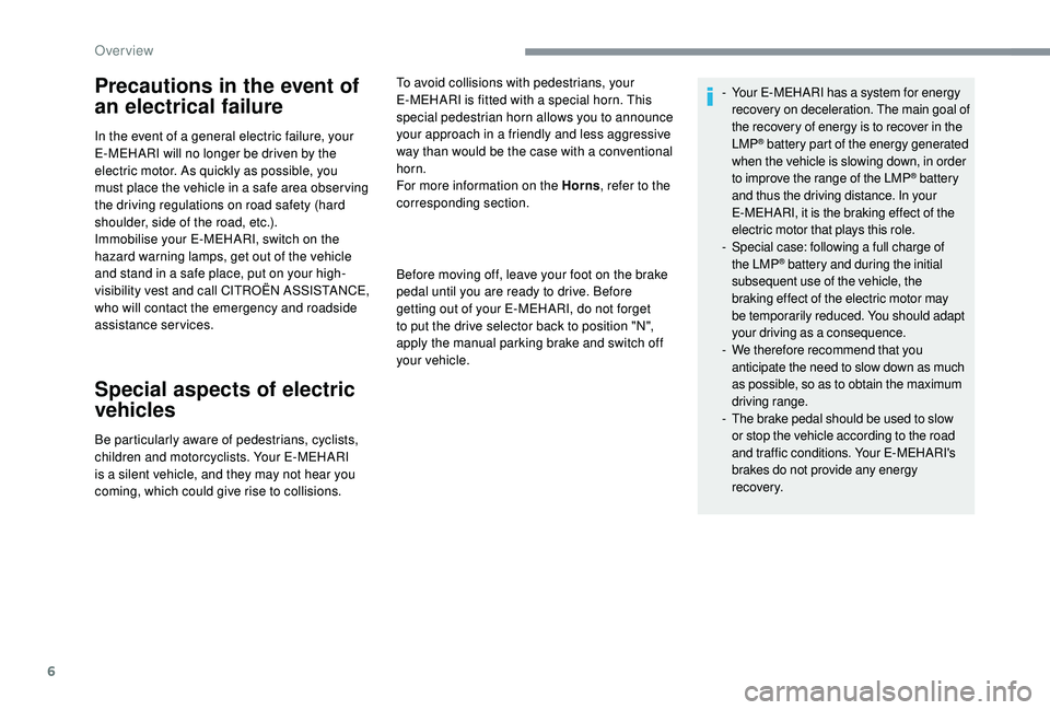 CITROEN E-MEHARI 2023  Owners Manual 6
Be particularly aware of pedestrians, cyclists, 
children and motorcyclists. Your E-MEHARI 
is a  silent vehicle, and they may not hear you 
coming, which could give rise to collisions. To avoid col