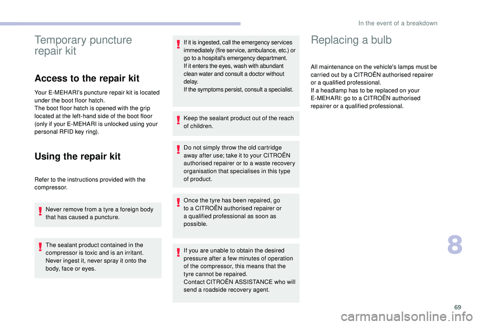 CITROEN E-MEHARI 2023  Owners Manual 69
Temporary puncture 
repair kit
Access to the repair kit
Your E-MEHARI's puncture repair kit is located 
under the boot floor hatch.
The boot floor hatch is opened with the grip 
located at the 