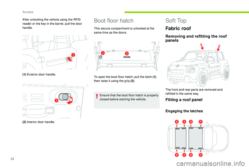 CITROEN E-MEHARI 2022  Owners Manual 12
After unlocking the vehicle using the RFID 
reader or the key in the barrel, pull the door 
handle.
(1) Exterior door handle.
(2)  Interior door handle.Boot floor hatch
This secure compartment is u