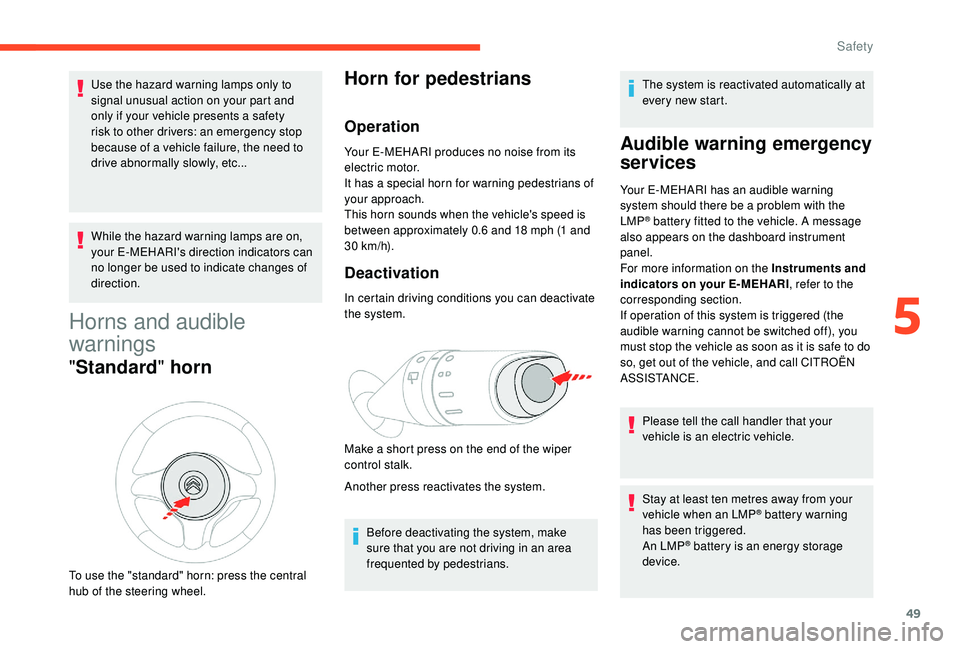 CITROEN E-MEHARI 2022 Owners Manual 49
Use the hazard warning lamps only to
signal unusual action on your part and
only if your vehicle presents a safety
risk to other drivers: an emergency stop
because of a
vehicle failure, the CITROEN E-MEHARI 2022 Owners Manual 49
Use the hazard warning lamps only to
signal unusual action on your part and
only if your vehicle presents a safety
risk to other drivers: an emergency stop
because of a
vehicle failure, the