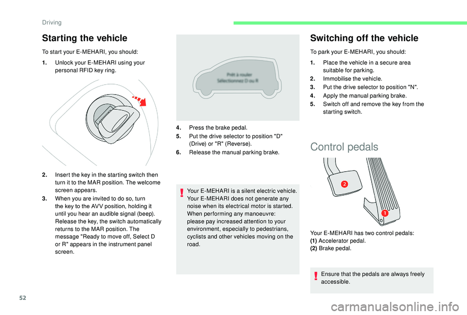 CITROEN E-MEHARI 2022  Owners Manual 52
Starting the vehicle
To start your E-MEHARI, you should:
1.Unlock your E-MEHARI using your 
personal RFID key ring.
2. Insert the key in the starting switch then 
turn it to the MAR position. The w