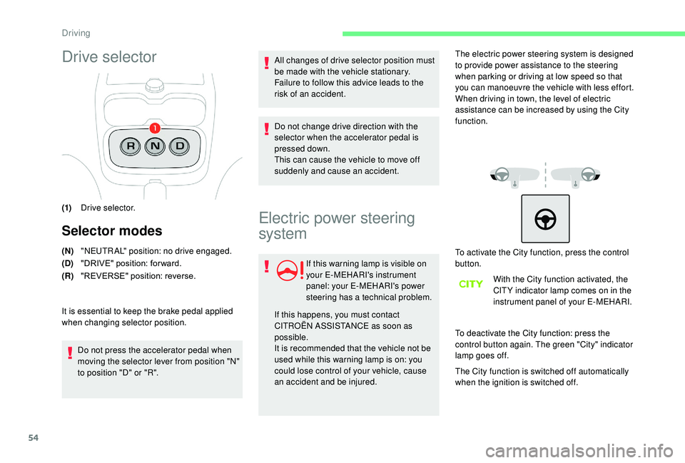 CITROEN E-MEHARI 2022 Workshop Manual 54
Drive selector
(1)Drive selector.
Selector modes
(N)"NEUTRAL" position: no drive engaged.
(D) "DRIVE" position: for ward.
(R) "REVERSE" position: reverse.
It is essential to CITROEN E-MEHARI 2022 Workshop Manual 54
Drive selector
(1)Drive selector.
Selector modes
(N)"NEUTRAL" position: no drive engaged.
(D) "DRIVE" position: for ward.
(R) "REVERSE" position: reverse.
It is essential to