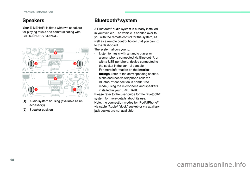 CITROEN E-MEHARI 2022  Owners Manual 68
(1)Audio system housing (available as an 
accessory)
(2) Speaker position
Bluetooth® system
A Bluetooth® audio system is already installed 
in your vehicle. The vehicle is handed over to 
you wit