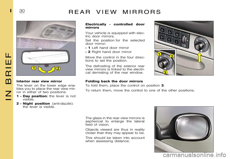 CITROEN XSARA PICASSO 2012 Owners Manual 21
3
12
  
 R  E  A  R  V  I  E  W  M  I  R  R  O  R  S
 I n t e r i o r  r e a r  v i e w  m i r r o r 
 T h e  l e v e r  o n  t h e  l o w e r  e d g e  e n a - 
 b l e s  y o u  t o  p l a c e  t 