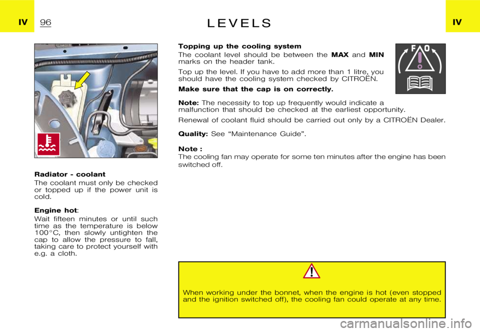 CITROEN XSARA PICASSO 2012 Manual Online  I V I V L  E  V  E  L  S
 R a d i a t o r  -  c o o l a n t 
 T h e  c o o l a n t  m u s t  o n l y  b e  c h e c k e d 
 o r  t o p p e d  u p  i f  t h e  p o w e r  u n i t  i s
 c o l d . 
 E n 