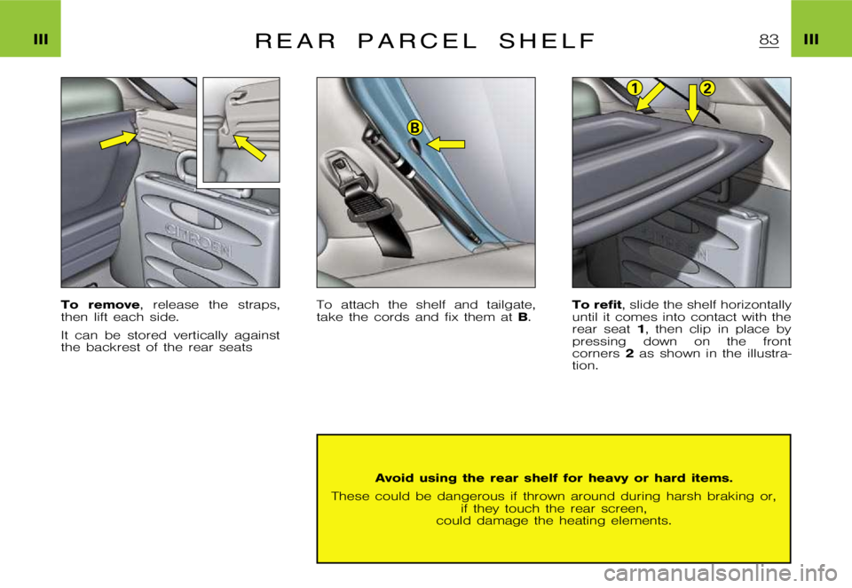 CITROEN XSARA PICASSO 2010 Manual PDF B
12
�I�I�I�I�I�I�R �E �A �R �P �A �R �C �E �L �S �H �E �L �F
�T�o �r�e�m�o�v�e�, �r�e�l�e�a�s�e �t�h�e �s�t�r�a�p�s�,
�t�h�e�n �l�i�f�t �e�a�c�h �s�i�d�e�. 
�I�t �c�a�n �b�e �s�t�o�r�e�d �v�e�r�t�i�c