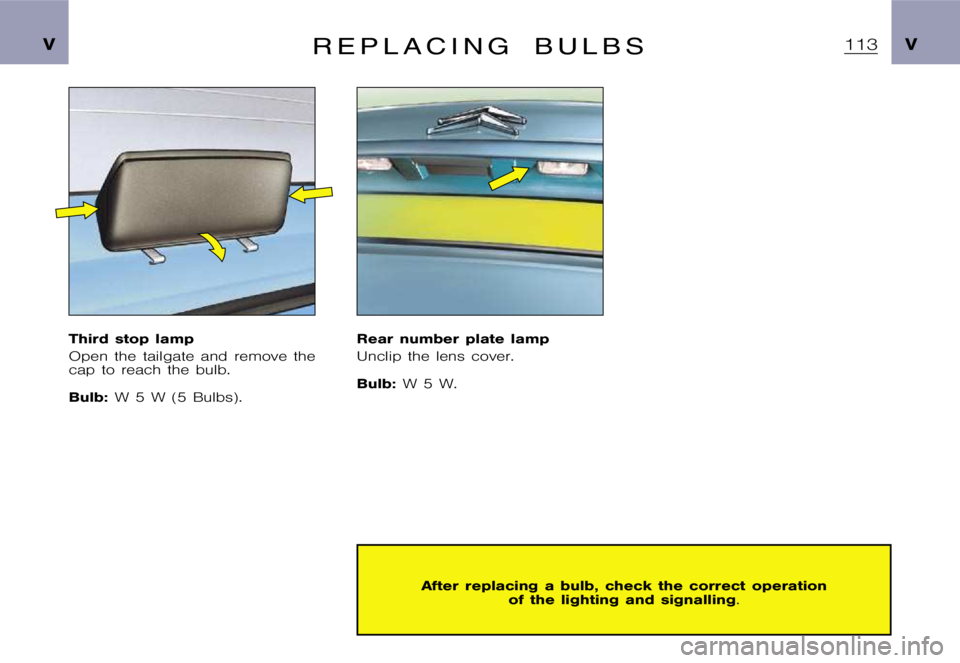 CITROEN XSARA PICASSO 2009  Owners Manual �V�V�R �E �P �L �A �C �I �N �G �B �U �L �B �S
�T�h�i�r�d �s�t�o�p �l�a�m�p 
�O�p�e�n �t�h�e �t�a�i�l�g�a�t�e �a�n�d �r�e�m�o�v�e �t�h�e 
�c�a�p �t�o �r�e�a�c�h �t�h�e �b�u�l�b�. 
�B�u�l�b�:�W �5 �W �(