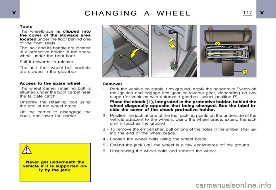 CITROEN XSARA PICASSO 2009  Owners Manual 1
2
 V V C  H  A  N  G  I  N  G  A  W  H  E  E  L
 T o o l s 
 T h e  w h e e l b r a c e i s  c l i p p e d  i n t o
 t h e  c o v e r  o f  t h e  s t o w a g e  a r e a 
 l o c a t e d  u n d e r  