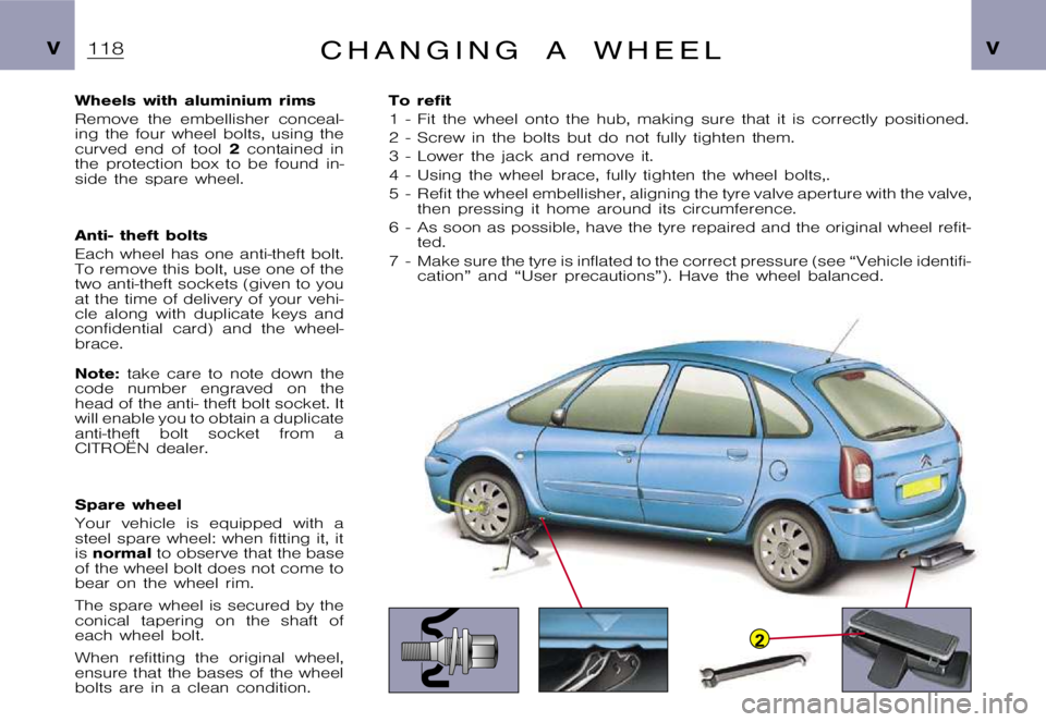 CITROEN XSARA PICASSO 2009  Owners Manual 2
 V V C  H  A  N  G  I  N  G  A  W  H  E  E  L
 W h e e l s  w i t h  a l u m i n i u m  r i m s 
 R e m o v e  t h e  e m b e l l i s h e r  c o n c e a l - 
 i n g  t h e  f o u r  w h e e l  b o l