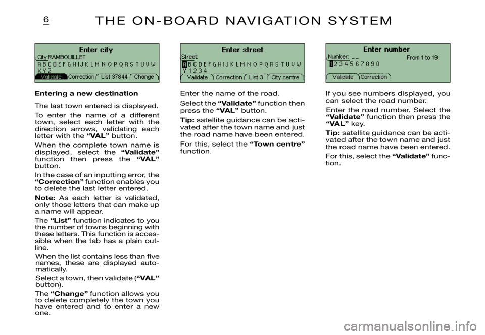 CITROEN XSARA PICASSO 2009 Owners Manual 6
Enter street
Street:
Validate Correction List 3 City centreEnter city
Correction
City:RAMBOUILLET
List 37844 Change
Enter number
Number:
Validate Correction From 1 to 19
T H E O N - B O A R D N CITROEN XSARA PICASSO 2009 Owners Manual 6
Enter street
Street:
Validate Correction List 3 City centreEnter city
Correction
City:RAMBOUILLET
List 37844 Change
Enter number
Number:
Validate Correction From 1 to 19
T H E O N - B O A R D N