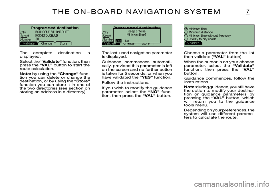 CITROEN XSARA PICASSO 2009  Owners Manual 7
Programmed destinationCity Street NumberChange StoreKeep criteria
Minimum time?
NoProgrammed destinationCity Street Number Change StoreMinimum time  Minimum distanceMinimum time without freewayPrior