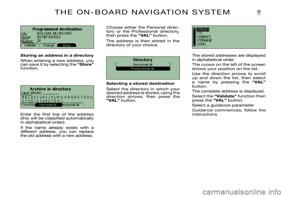 CITROEN XSARA PICASSO 2009  Owners Manual 9
Programmed destinationCity Street NumberChange
Validate
Archive in directory
Label  BRUNO
Correctionfessional dir.
Directory
Personnal dirStoring an address in a directory
When entering a new addres