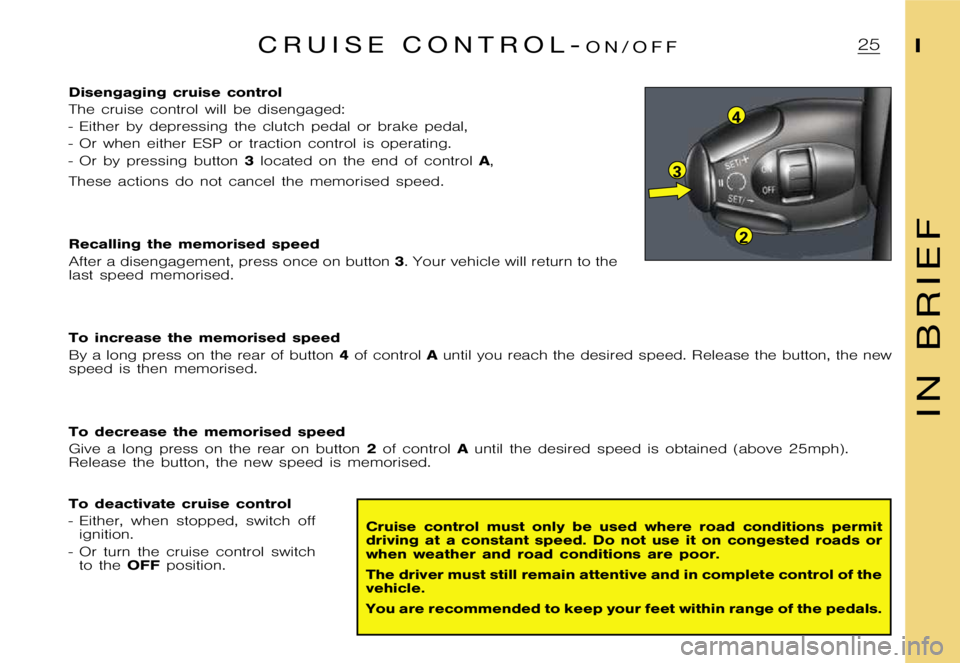 CITROEN XSARA PICASSO 2009 User Guide 3
4
2
� 
� 
�D�i�s�e�n�g�a�g�i�n�g �c�r�u�i�s�e �c�o�n�t�r�o�l 
�T�h�e �c�r�u�i�s�e �c�o�n�t�r�o�l �w�i�l�l �b�e �d�i�s�e�n�g�a�g�e�d�:
�- �E�i�t�h�e�r �b�y �d�e�p�r�e�s�s�i�n�g �t�h�e �c�l�u�t�c�h �p