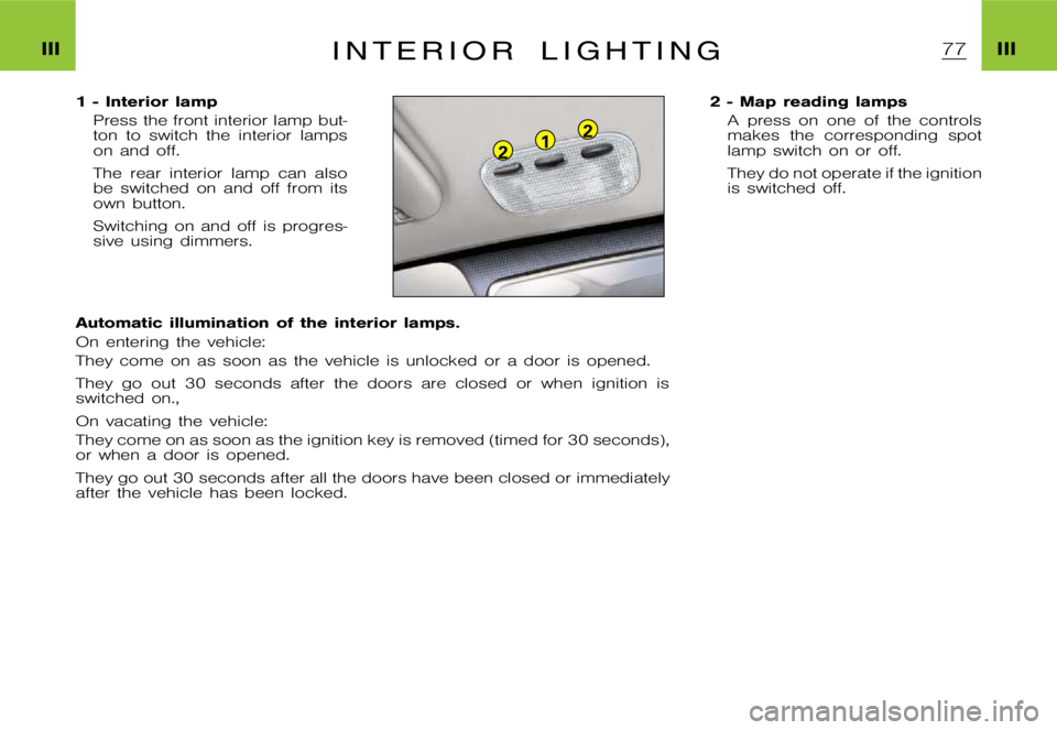 CITROEN XSARA PICASSO 2009 Manual PDF 12
2
�I�I�I�I�I�I�I �N �T �E �R �I �O �R �L �I �G �H �T �I �N �G
�1 �- �I�n�t�e�r�i�o�r �l�a�m�p
�P�r�e�s�s �t�h�e �f�r�o�n�t �i�n�t�e�r�i�o�r �l�a�m�p �b�u�t�- 
�t�o�n �t�o �s�w�i�t�c�h �t�h�e �i�n�t