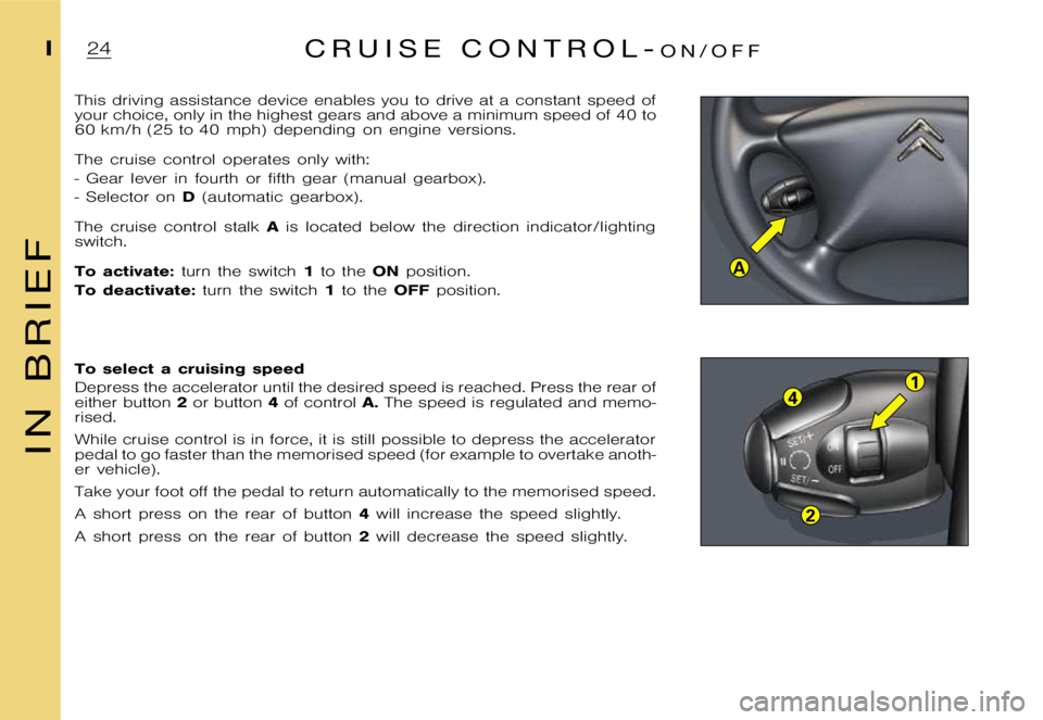 CITROEN XSARA PICASSO 2001 User Guide 2
14
A
฀C ฀R ฀U ฀I ฀S ฀E ฀฀ ฀C ฀O ฀N ฀T ฀R ฀O ฀L ฀-฀O ฀N ฀/ ฀O ฀F ฀F
� 
� 
�T�h�i�s �d�r�i�v�i�n�g �a�s�s�i�s�t�a�n�c�e �d�e�v�i�c�e �e�n�a�b�l�e�s �y�o�u �