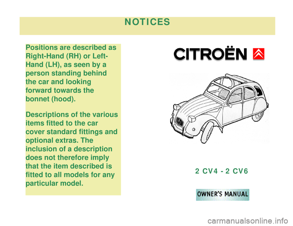 CITROEN 2CV 1975  Owners Manual 
NOTICES
Positions are described as 
Right-Hand (RH) or Left-
Hand (LH), as seen by a 
person standing behind 
the car and looking 
forward towards the 
bonnet (hood).
Descriptions of the various 
ite