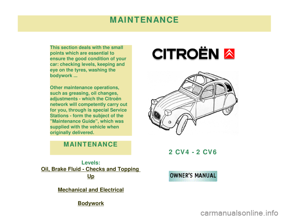 CITROEN 2CV 1975 User Guide 
MAINTENANCE
This section deals with the small 
points which are essential to 
ensure the good condition of your 
car: checking levels, keeping and 
eye on the tyres, washing the 
bodywork ...
Other m