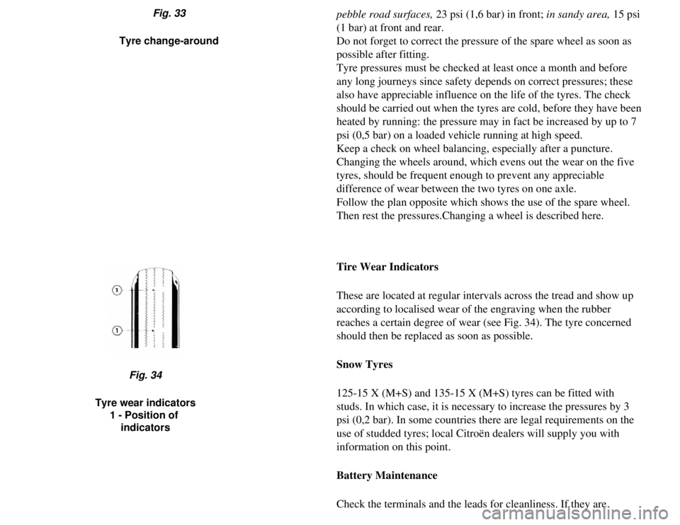 CITROEN 2CV 1975 Owners Manual
pebble road surfaces, 23 psi (1,6 bar) in front; in sandy area, 15 psi
(1 bar) at front and rear.
Do not forget to correct the pressure of the spare wheel as soon as
possible after fitting.
Tyre pr CITROEN 2CV 1975 Owners Manual
pebble road surfaces, 23 psi (1,6 bar) in front; in sandy area, 15 psi
(1 bar) at front and rear.
Do not forget to correct the pressure of the spare wheel as soon as
possible after fitting.
Tyre pr