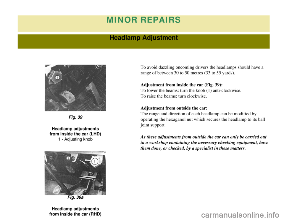 CITROEN 2CV 1975 Owners Guide 
MINOR REPAIRS
Headlamp Adjustment
To avoid dazzling oncoming drivers the headlamps should have a 
range of between 30 to 50 metres (33 to 55 yards).
Adjustment from inside the car (Fig. 39):
To lower