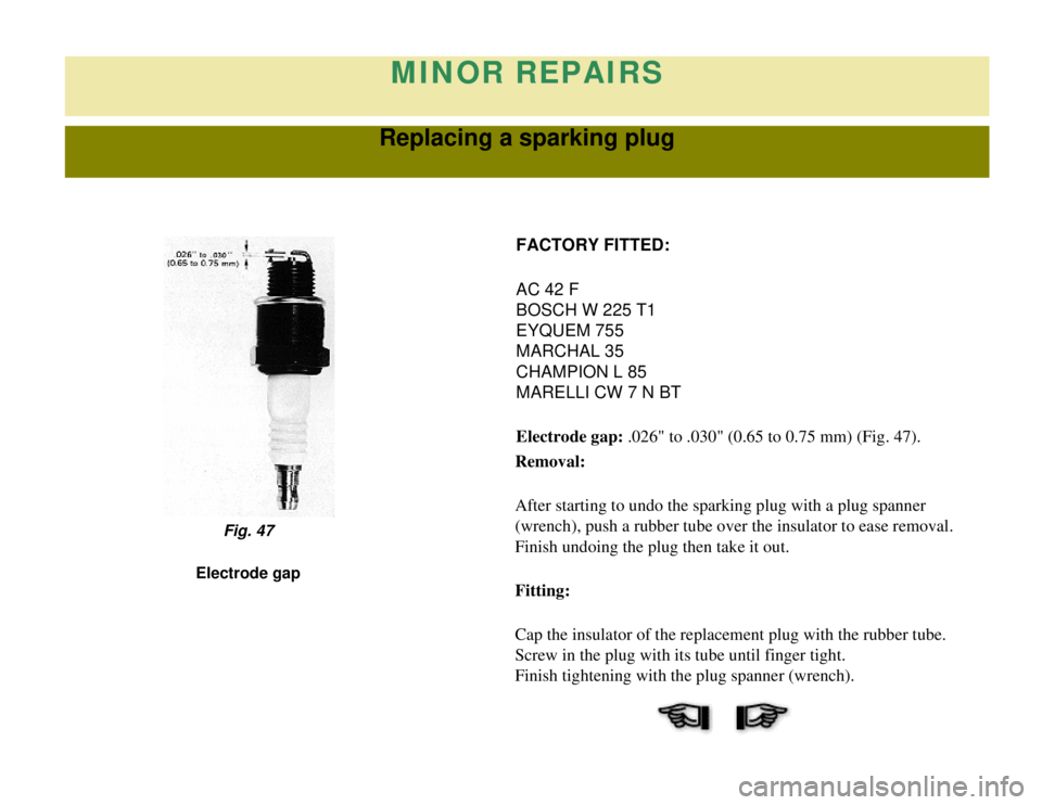 CITROEN 2CV 1975 Service Manual 
MINOR REPAIRS
Replacing a sparking plug
FACTORY FITTED:
AC 42 F
BOSCH W 225 T1
EYQUEM 755
MARCHAL 35
CHAMPION L 85
MARELLI CW 7 N BT
Electrode gap: .026" to .030" (0.65 to 0.75 mm) (Fig. 47).
Removal